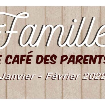 Le Café des Parents | JANVIER -FÉVRIER 2022