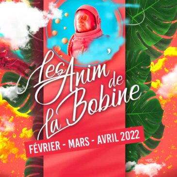 Programme des anim’de la Bobine | Février -Avril 2022